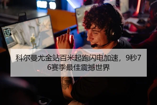 科尔曼尤金站百米起跑闪电加速，9秒76赛季最佳震撼世界